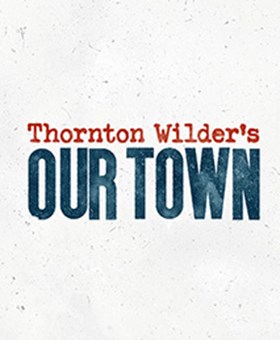 Thornton Wilder's OUR TOWN Announces Cast, Theatre, Dates